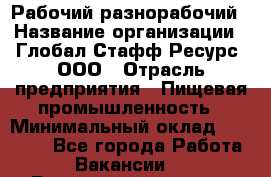 Рабочий-разнорабочий › Название организации ­ Глобал Стафф Ресурс, ООО › Отрасль предприятия ­ Пищевая промышленность › Минимальный оклад ­ 26 400 - Все города Работа » Вакансии   . Башкортостан респ.,Баймакский р-н